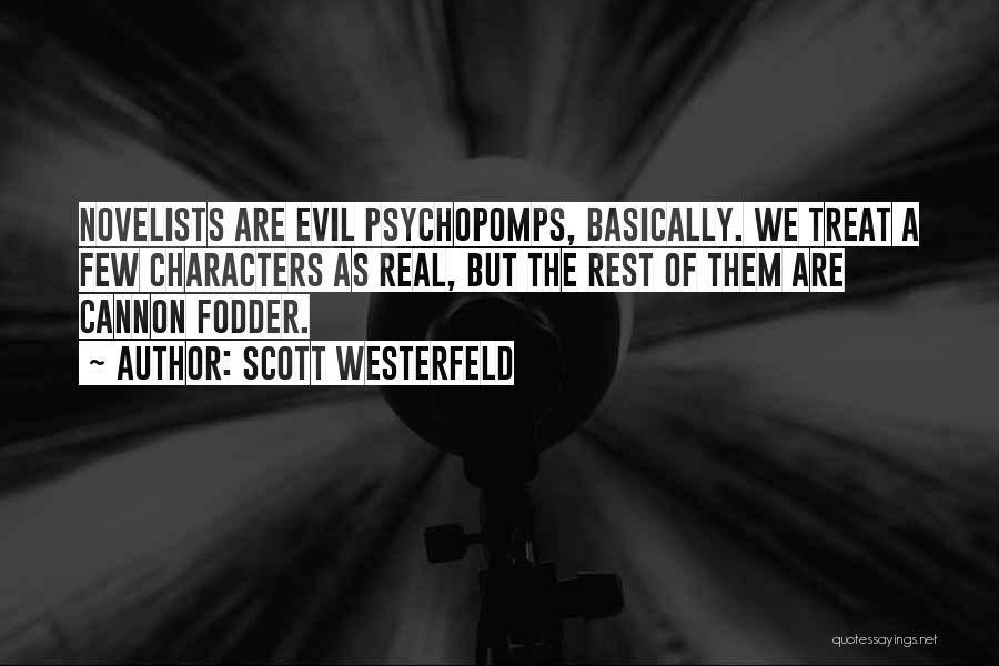 Scott Westerfeld Quotes: Novelists Are Evil Psychopomps, Basically. We Treat A Few Characters As Real, But The Rest Of Them Are Cannon Fodder.
