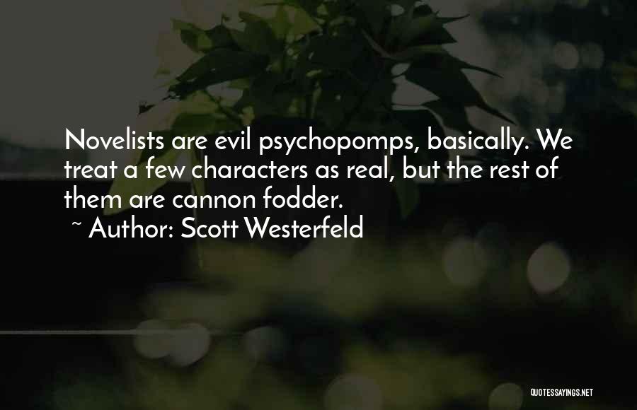 Scott Westerfeld Quotes: Novelists Are Evil Psychopomps, Basically. We Treat A Few Characters As Real, But The Rest Of Them Are Cannon Fodder.