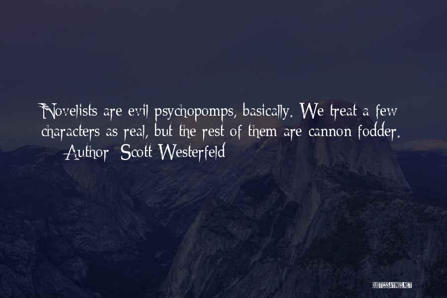 Scott Westerfeld Quotes: Novelists Are Evil Psychopomps, Basically. We Treat A Few Characters As Real, But The Rest Of Them Are Cannon Fodder.