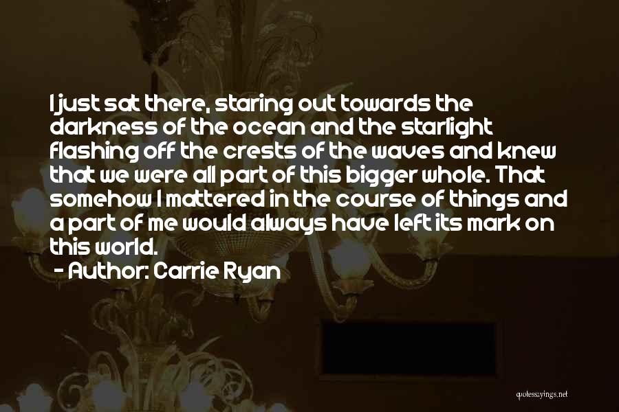 Carrie Ryan Quotes: I Just Sat There, Staring Out Towards The Darkness Of The Ocean And The Starlight Flashing Off The Crests Of