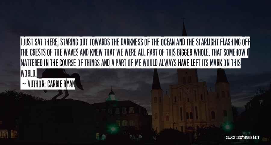 Carrie Ryan Quotes: I Just Sat There, Staring Out Towards The Darkness Of The Ocean And The Starlight Flashing Off The Crests Of