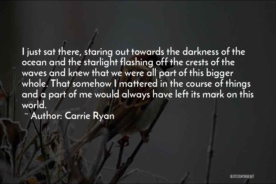 Carrie Ryan Quotes: I Just Sat There, Staring Out Towards The Darkness Of The Ocean And The Starlight Flashing Off The Crests Of