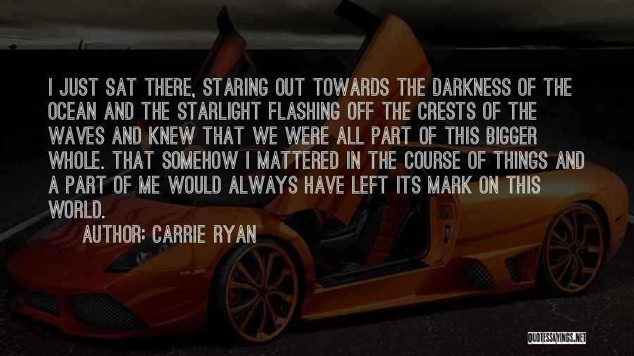Carrie Ryan Quotes: I Just Sat There, Staring Out Towards The Darkness Of The Ocean And The Starlight Flashing Off The Crests Of
