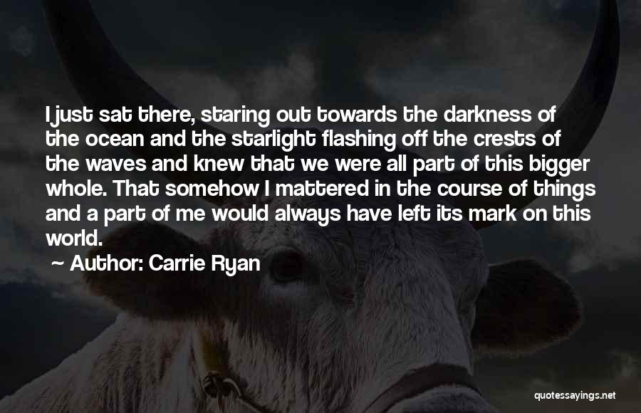 Carrie Ryan Quotes: I Just Sat There, Staring Out Towards The Darkness Of The Ocean And The Starlight Flashing Off The Crests Of