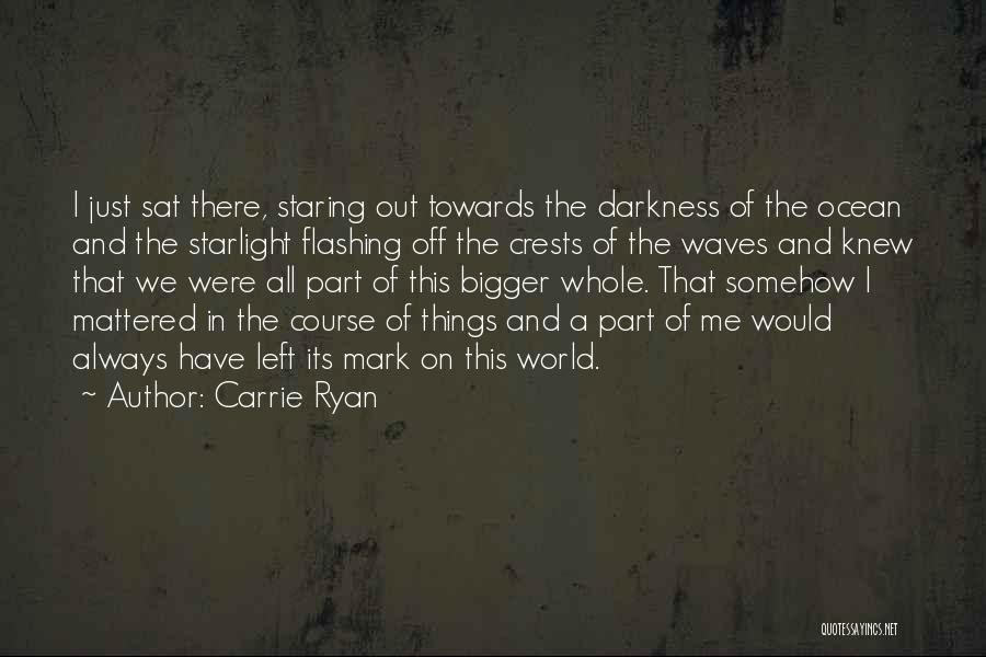 Carrie Ryan Quotes: I Just Sat There, Staring Out Towards The Darkness Of The Ocean And The Starlight Flashing Off The Crests Of