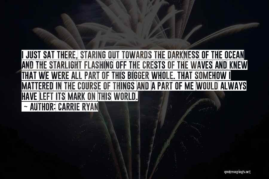 Carrie Ryan Quotes: I Just Sat There, Staring Out Towards The Darkness Of The Ocean And The Starlight Flashing Off The Crests Of