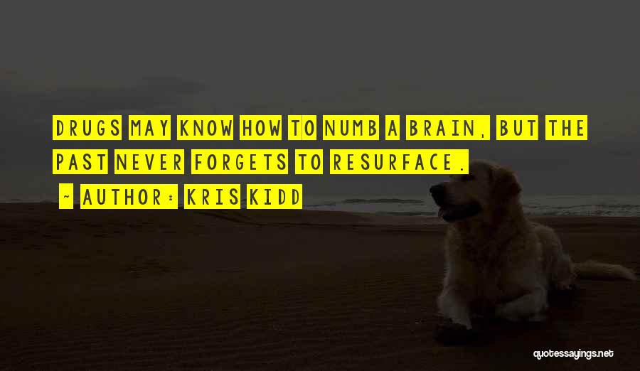 Kris Kidd Quotes: Drugs May Know How To Numb A Brain, But The Past Never Forgets To Resurface.