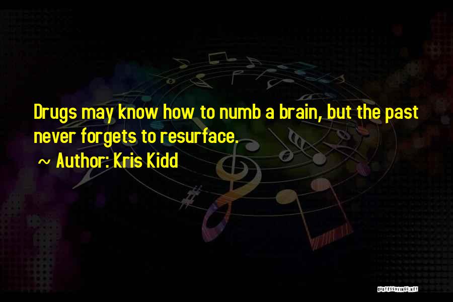 Kris Kidd Quotes: Drugs May Know How To Numb A Brain, But The Past Never Forgets To Resurface.