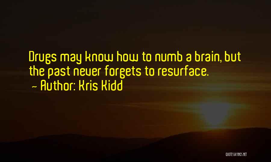 Kris Kidd Quotes: Drugs May Know How To Numb A Brain, But The Past Never Forgets To Resurface.