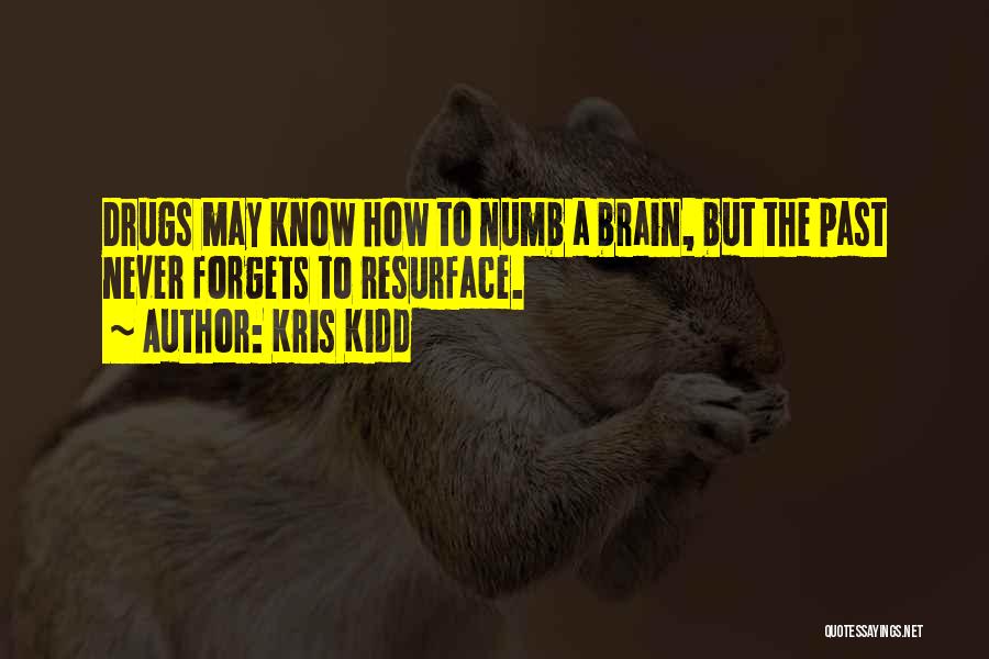 Kris Kidd Quotes: Drugs May Know How To Numb A Brain, But The Past Never Forgets To Resurface.