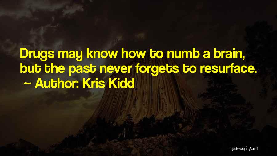 Kris Kidd Quotes: Drugs May Know How To Numb A Brain, But The Past Never Forgets To Resurface.