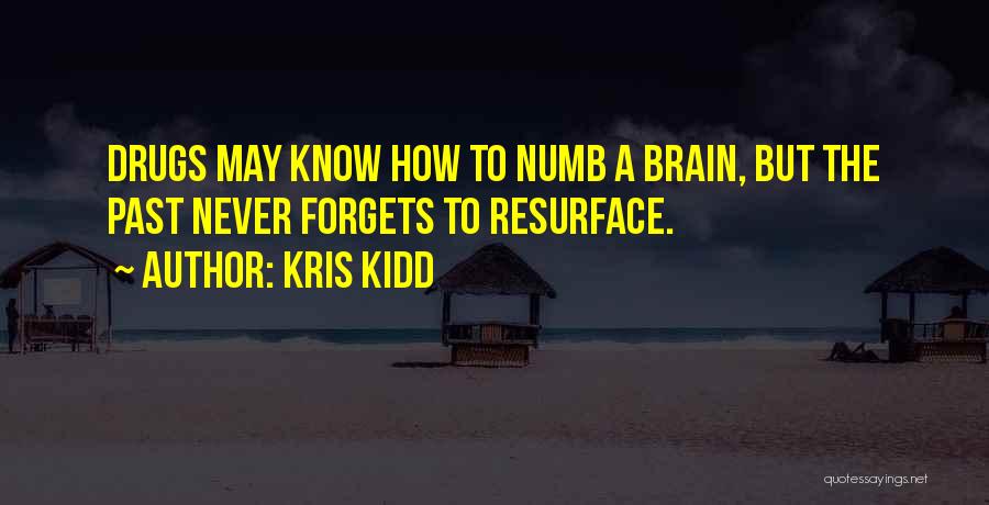 Kris Kidd Quotes: Drugs May Know How To Numb A Brain, But The Past Never Forgets To Resurface.