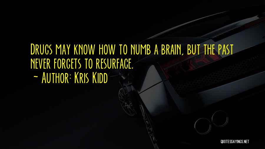 Kris Kidd Quotes: Drugs May Know How To Numb A Brain, But The Past Never Forgets To Resurface.