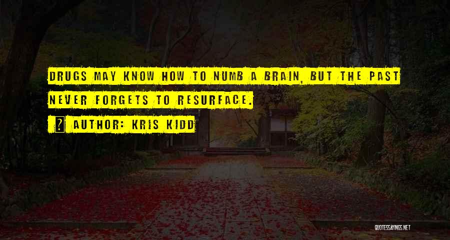 Kris Kidd Quotes: Drugs May Know How To Numb A Brain, But The Past Never Forgets To Resurface.