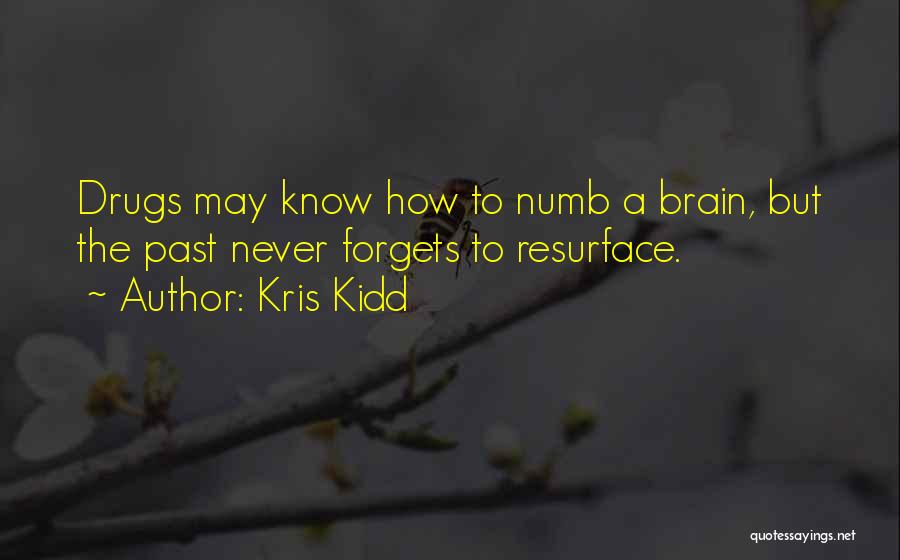 Kris Kidd Quotes: Drugs May Know How To Numb A Brain, But The Past Never Forgets To Resurface.