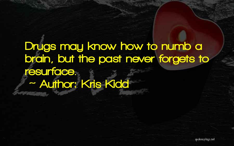 Kris Kidd Quotes: Drugs May Know How To Numb A Brain, But The Past Never Forgets To Resurface.