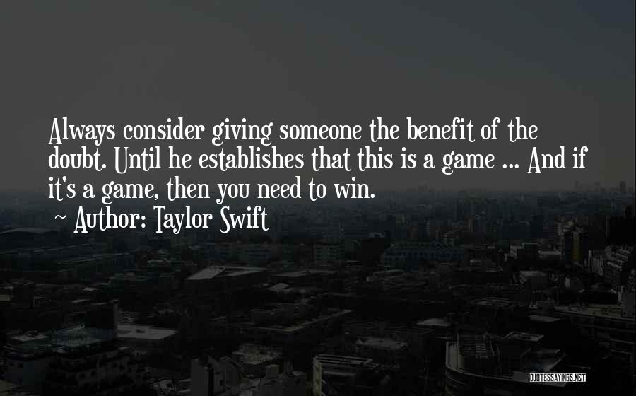 Taylor Swift Quotes: Always Consider Giving Someone The Benefit Of The Doubt. Until He Establishes That This Is A Game ... And If