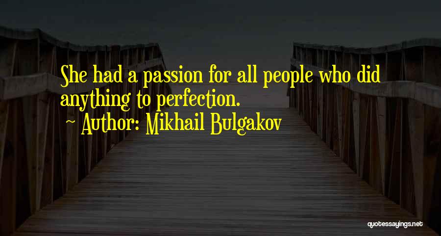 Mikhail Bulgakov Quotes: She Had A Passion For All People Who Did Anything To Perfection.