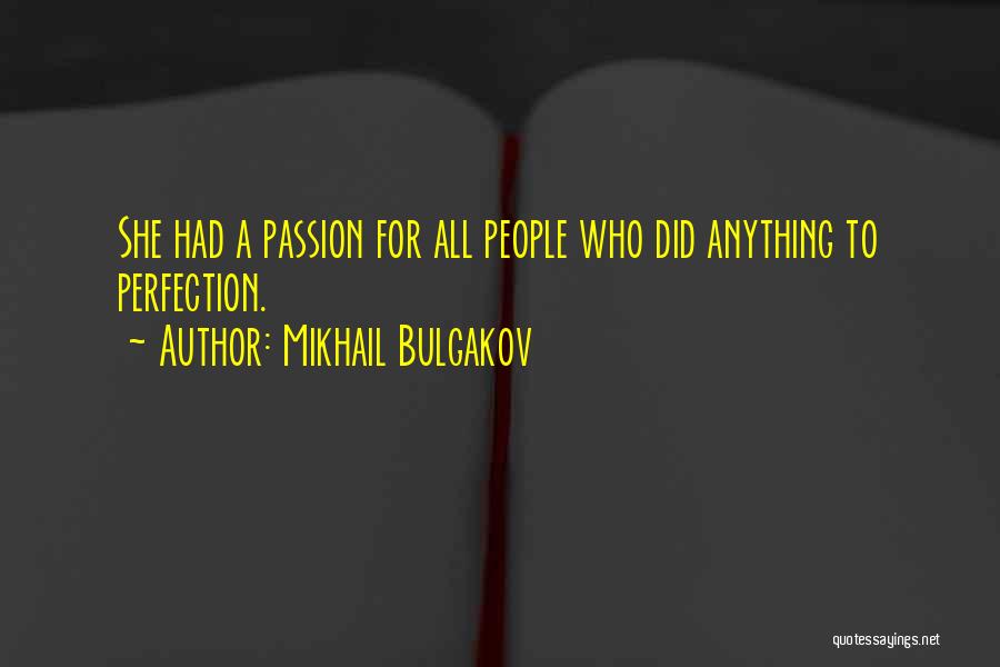 Mikhail Bulgakov Quotes: She Had A Passion For All People Who Did Anything To Perfection.