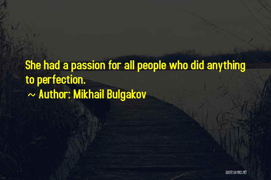Mikhail Bulgakov Quotes: She Had A Passion For All People Who Did Anything To Perfection.