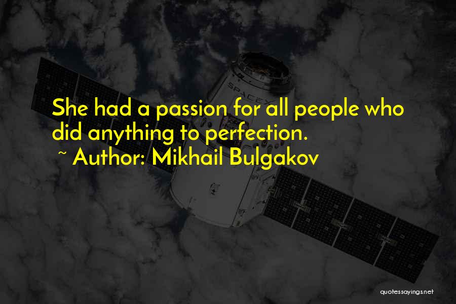 Mikhail Bulgakov Quotes: She Had A Passion For All People Who Did Anything To Perfection.