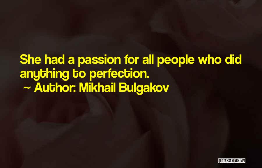 Mikhail Bulgakov Quotes: She Had A Passion For All People Who Did Anything To Perfection.