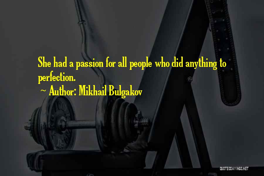 Mikhail Bulgakov Quotes: She Had A Passion For All People Who Did Anything To Perfection.