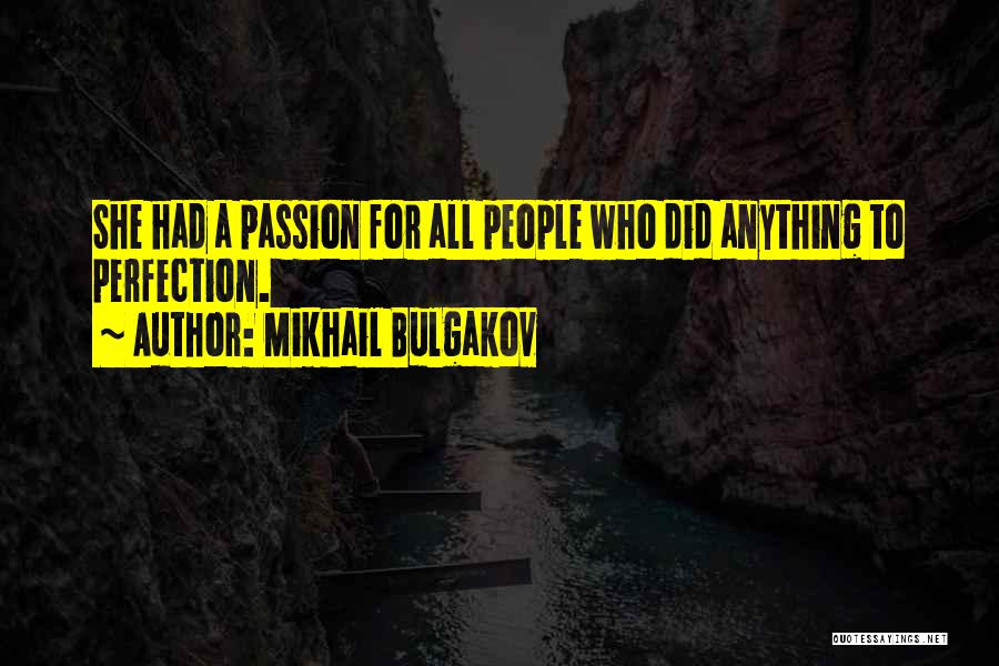 Mikhail Bulgakov Quotes: She Had A Passion For All People Who Did Anything To Perfection.