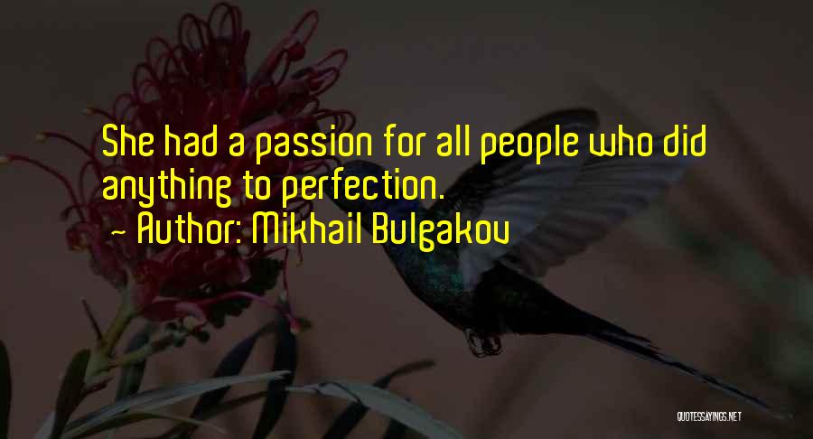 Mikhail Bulgakov Quotes: She Had A Passion For All People Who Did Anything To Perfection.
