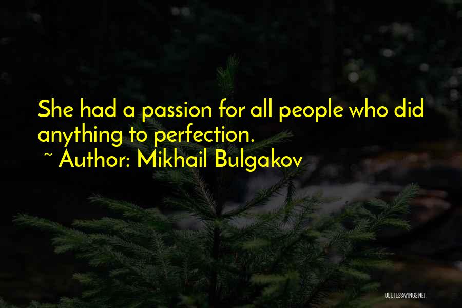 Mikhail Bulgakov Quotes: She Had A Passion For All People Who Did Anything To Perfection.