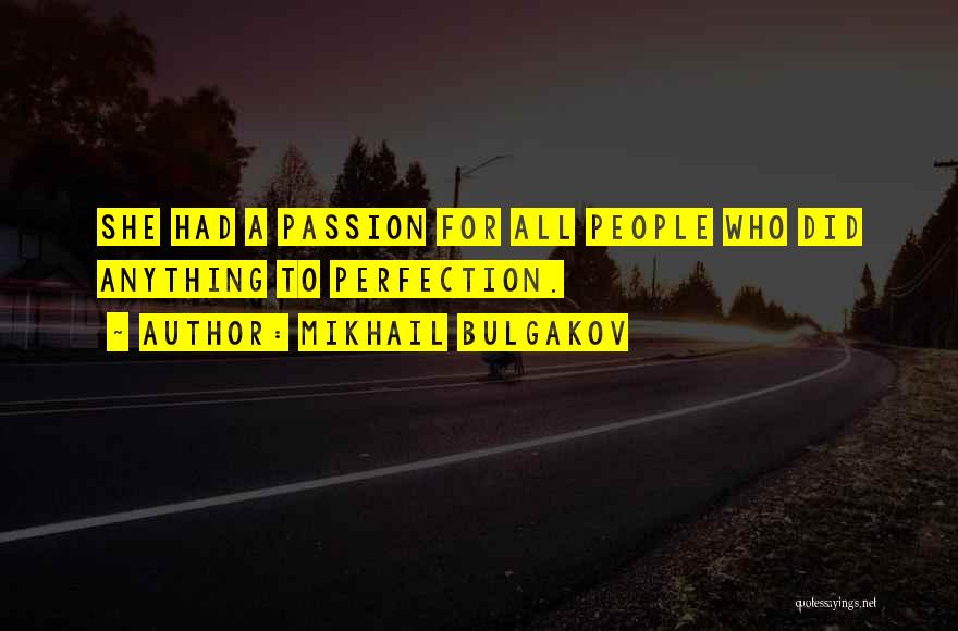 Mikhail Bulgakov Quotes: She Had A Passion For All People Who Did Anything To Perfection.