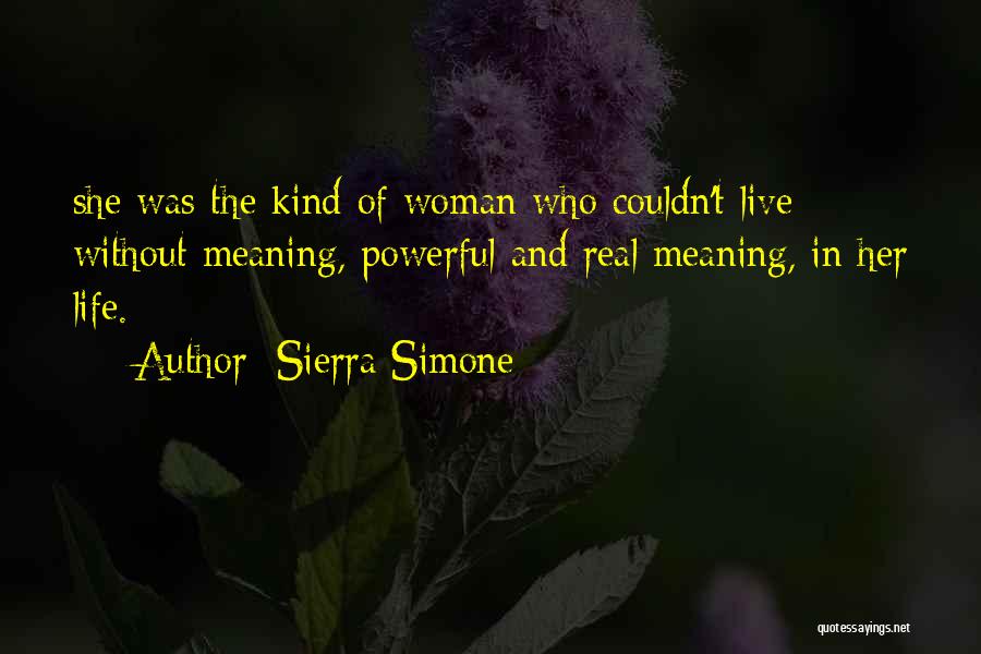 Sierra Simone Quotes: She Was The Kind Of Woman Who Couldn't Live Without Meaning, Powerful And Real Meaning, In Her Life.