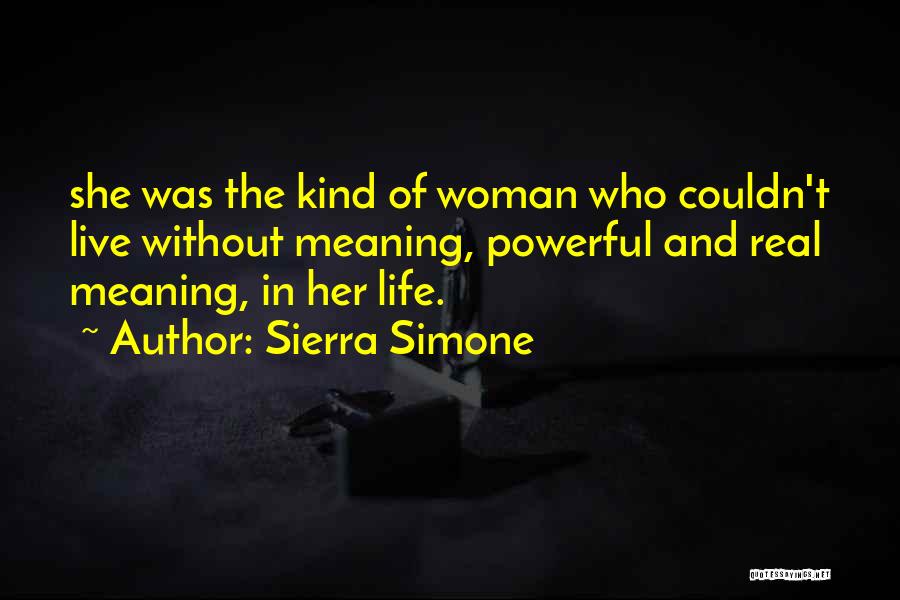Sierra Simone Quotes: She Was The Kind Of Woman Who Couldn't Live Without Meaning, Powerful And Real Meaning, In Her Life.