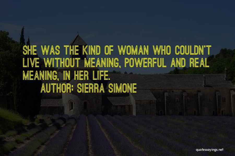 Sierra Simone Quotes: She Was The Kind Of Woman Who Couldn't Live Without Meaning, Powerful And Real Meaning, In Her Life.