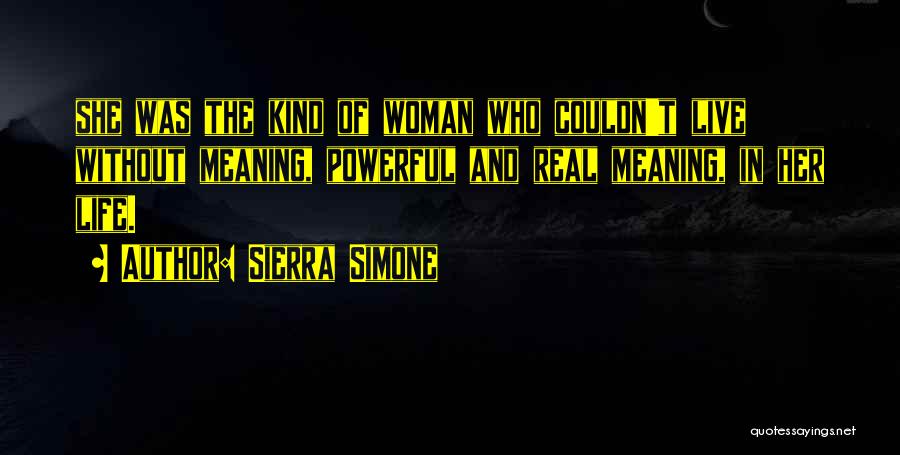 Sierra Simone Quotes: She Was The Kind Of Woman Who Couldn't Live Without Meaning, Powerful And Real Meaning, In Her Life.