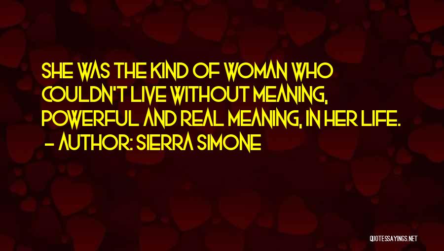 Sierra Simone Quotes: She Was The Kind Of Woman Who Couldn't Live Without Meaning, Powerful And Real Meaning, In Her Life.