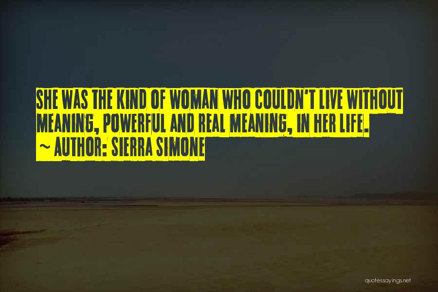 Sierra Simone Quotes: She Was The Kind Of Woman Who Couldn't Live Without Meaning, Powerful And Real Meaning, In Her Life.