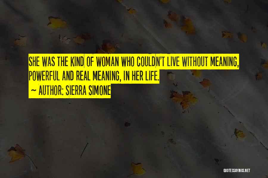 Sierra Simone Quotes: She Was The Kind Of Woman Who Couldn't Live Without Meaning, Powerful And Real Meaning, In Her Life.