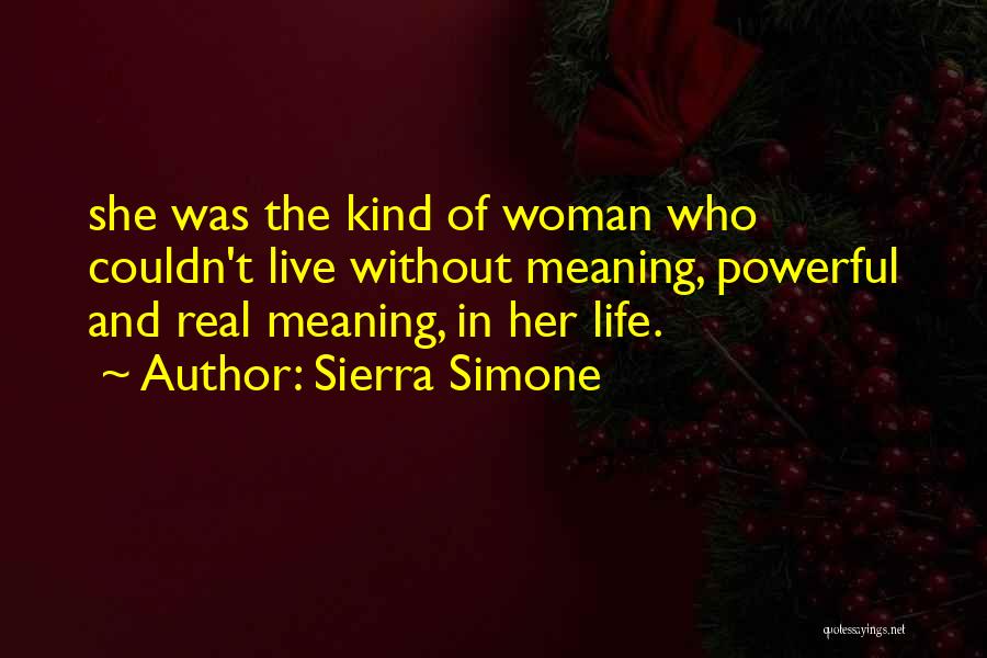 Sierra Simone Quotes: She Was The Kind Of Woman Who Couldn't Live Without Meaning, Powerful And Real Meaning, In Her Life.