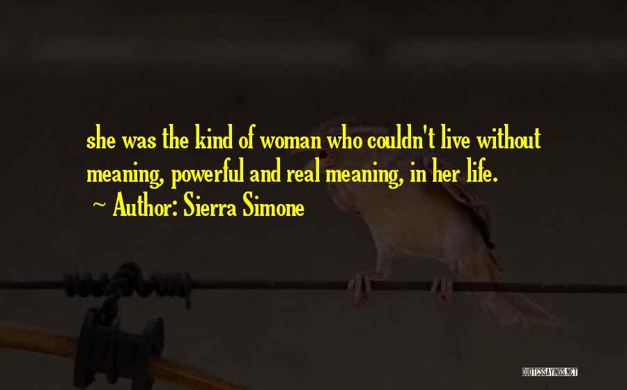 Sierra Simone Quotes: She Was The Kind Of Woman Who Couldn't Live Without Meaning, Powerful And Real Meaning, In Her Life.