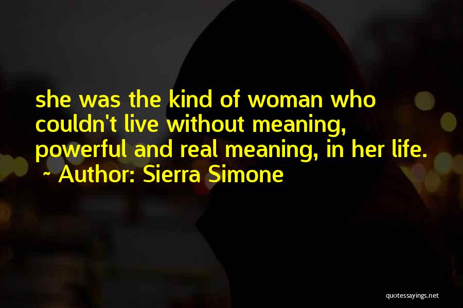 Sierra Simone Quotes: She Was The Kind Of Woman Who Couldn't Live Without Meaning, Powerful And Real Meaning, In Her Life.