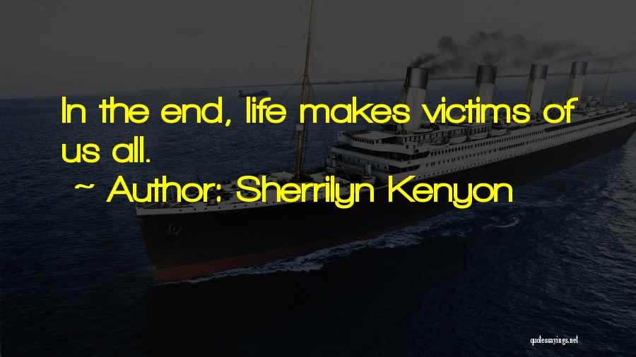 Sherrilyn Kenyon Quotes: In The End, Life Makes Victims Of Us All.