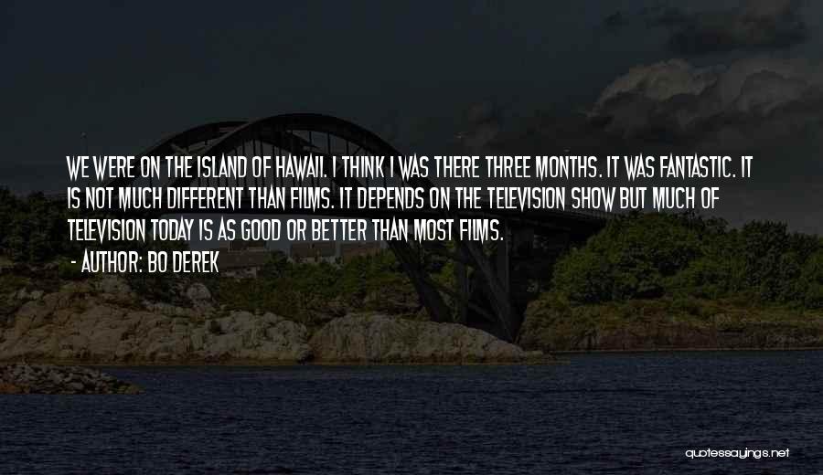 Bo Derek Quotes: We Were On The Island Of Hawaii. I Think I Was There Three Months. It Was Fantastic. It Is Not