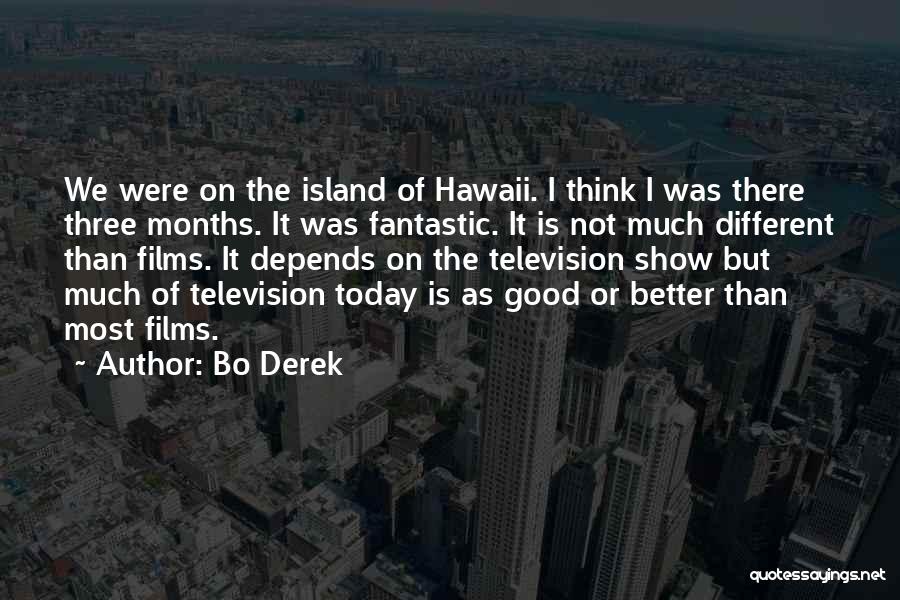 Bo Derek Quotes: We Were On The Island Of Hawaii. I Think I Was There Three Months. It Was Fantastic. It Is Not