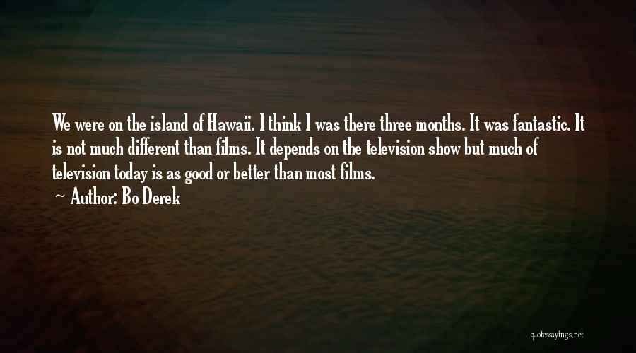 Bo Derek Quotes: We Were On The Island Of Hawaii. I Think I Was There Three Months. It Was Fantastic. It Is Not