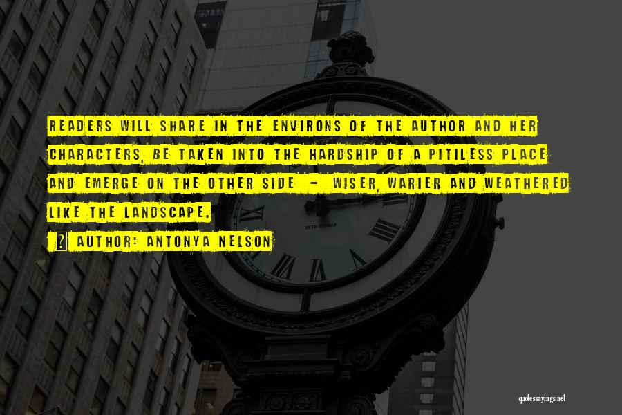 Antonya Nelson Quotes: Readers Will Share In The Environs Of The Author And Her Characters, Be Taken Into The Hardship Of A Pitiless