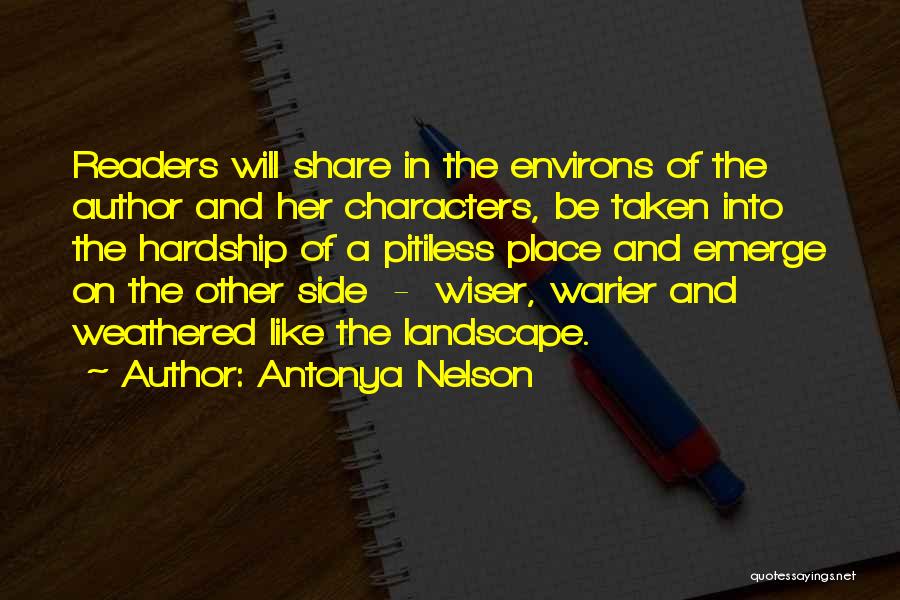 Antonya Nelson Quotes: Readers Will Share In The Environs Of The Author And Her Characters, Be Taken Into The Hardship Of A Pitiless