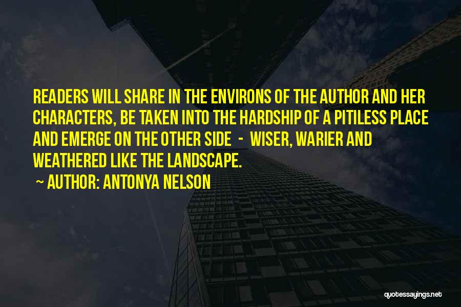 Antonya Nelson Quotes: Readers Will Share In The Environs Of The Author And Her Characters, Be Taken Into The Hardship Of A Pitiless