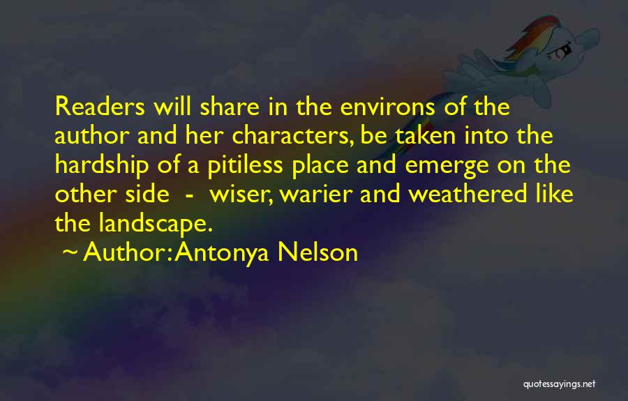 Antonya Nelson Quotes: Readers Will Share In The Environs Of The Author And Her Characters, Be Taken Into The Hardship Of A Pitiless