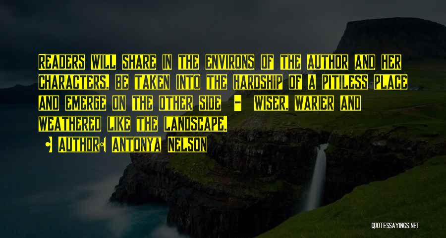 Antonya Nelson Quotes: Readers Will Share In The Environs Of The Author And Her Characters, Be Taken Into The Hardship Of A Pitiless